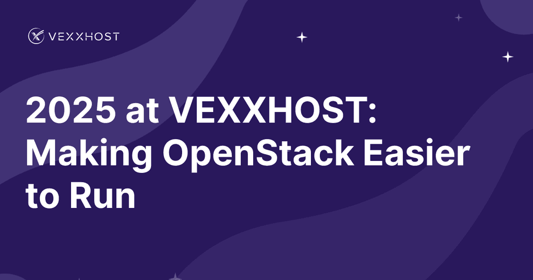 2025 at VEXXHOST: Making OpenStack Easier to Run