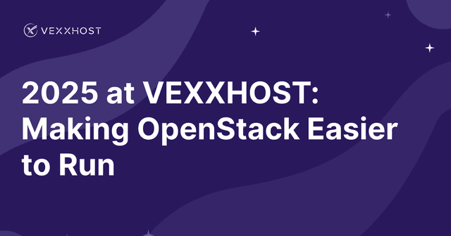 2025 at VEXXHOST: Making OpenStack Easier to Run