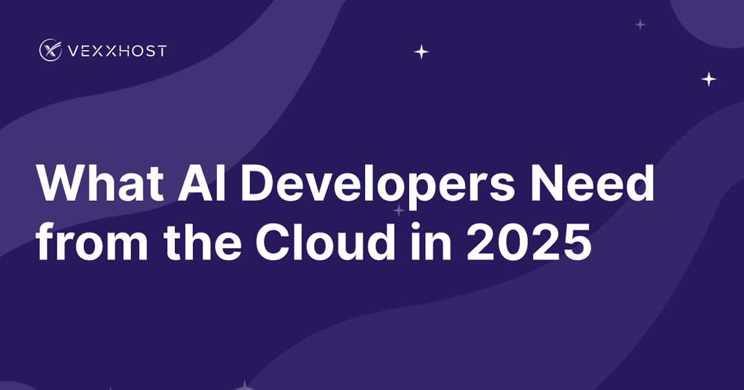 What AI Developers Need from the Cloud in 2025