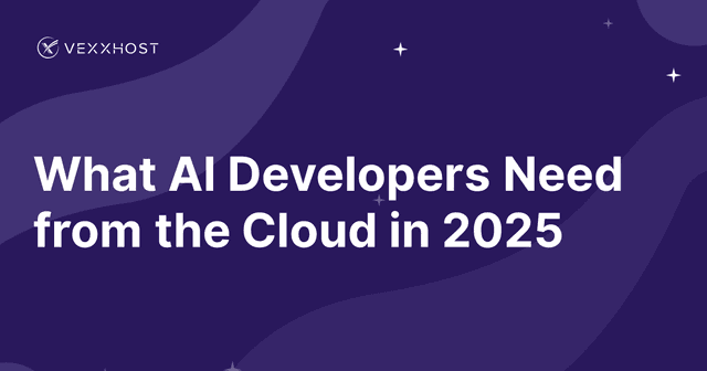 What AI Developers Need from the Cloud in 2025