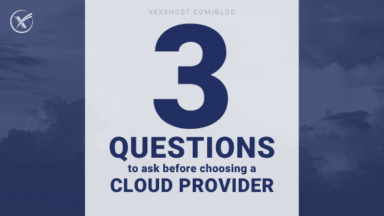 3 Questions To Ask Before Choosing A Cloud Provider