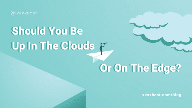 Should You Be Up In The Clouds Or On The Edge?