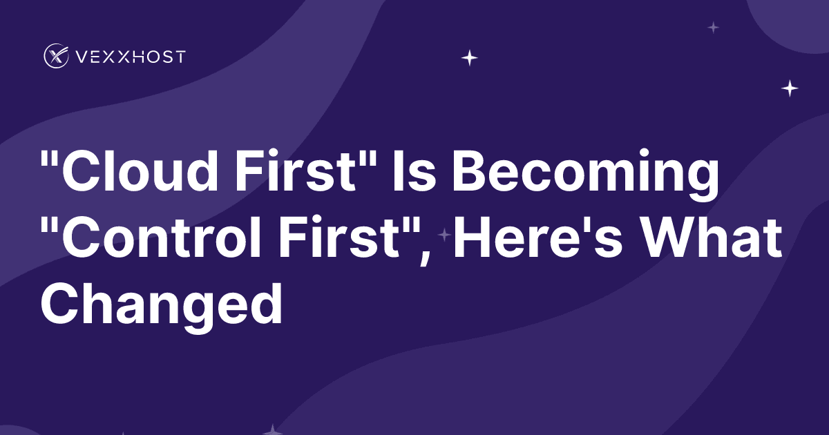  "Cloud First" Is Becoming "Control First", Here's What Changed