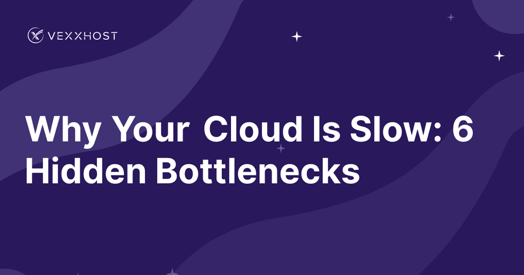 Why Your Cloud Is Slow: 6 Hidden Bottlenecks