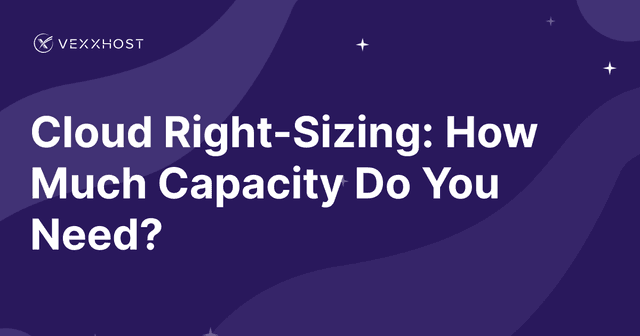 Cloud Right-Sizing: How Much Capacity Do You Need?