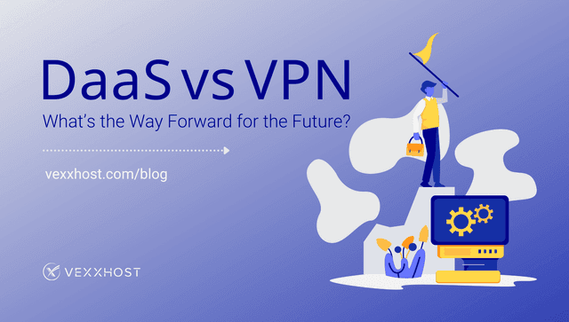 DaaS vs. VPN - What's the Way Forward for the Future?