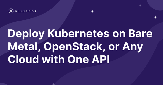 Deploy Kubernetes on Bare Metal, OpenStack, or Any Cloud with One API