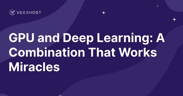 GPU and Deep Learning: A Combination That Works Miracles