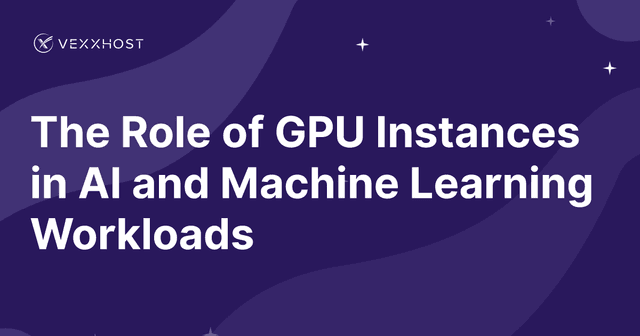 The Role of GPU Instances in AI and Machine Learning Workloads 