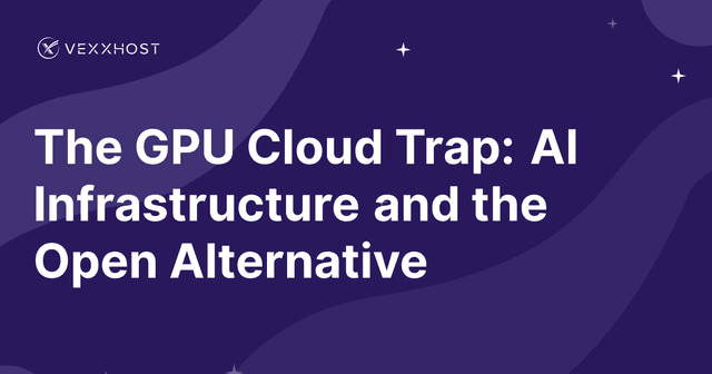 The GPU Cloud Trap: AI Infrastructure and the Open Alternative