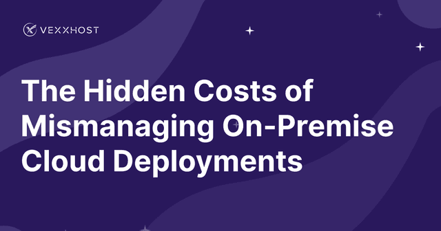 The Hidden Costs of Mismanaging On-Premise Cloud Deployments