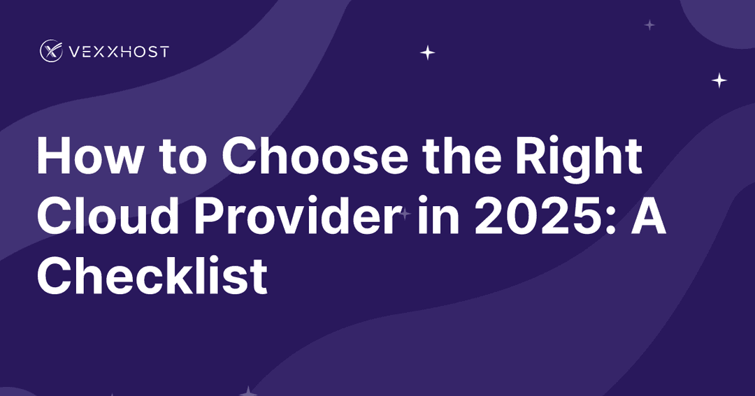 How to Choose the Right Cloud Provider in 2025: A Checklist 