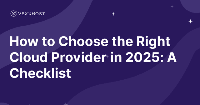 How to Choose the Right Cloud Provider in 2025: A Checklist 