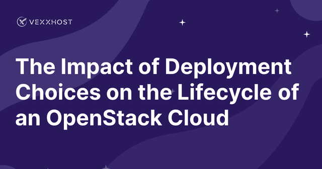 The Impact of Deployment Choices on the Lifecycle of an OpenStack Cloud