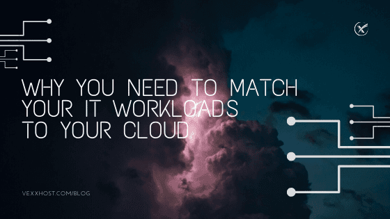 Why You Need To Match Your IT Workloads To Your Cloud