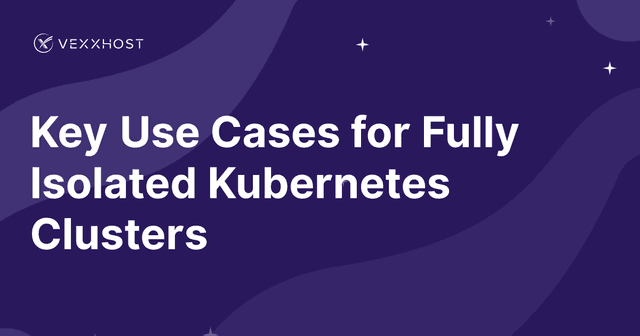 Key Use Cases for Fully Isolated Kubernetes Clusters