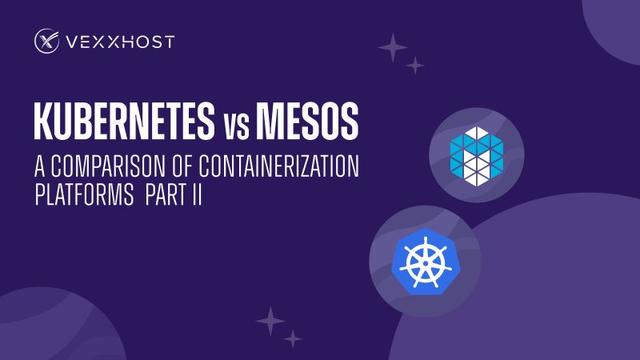 Kubernetes Vs. Mesos: A Comparison of Containerization Platforms Part II