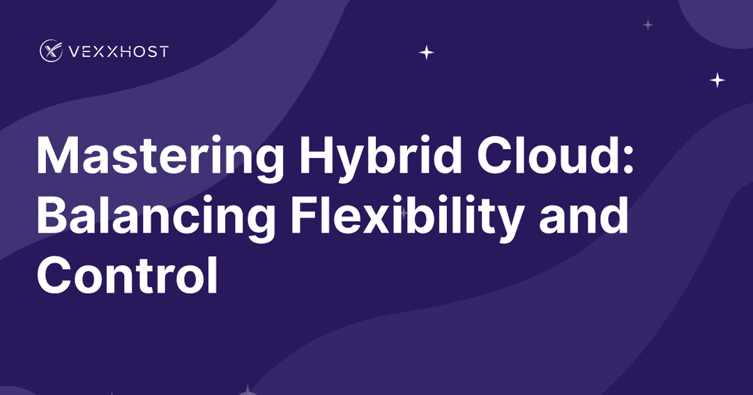Mastering Hybrid Cloud: Balancing Flexibility and Control