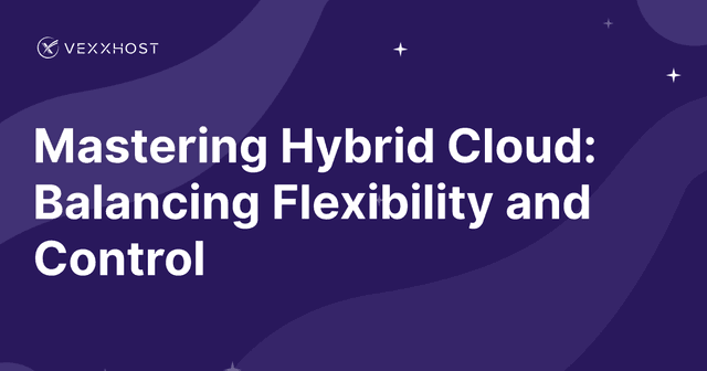 Mastering Hybrid Cloud: Balancing Flexibility and Control
