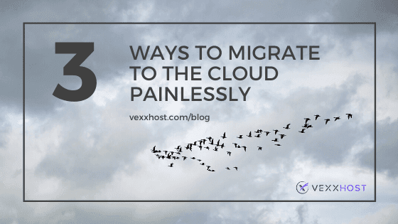 Three Ways To Migrate To The Cloud Painlessly