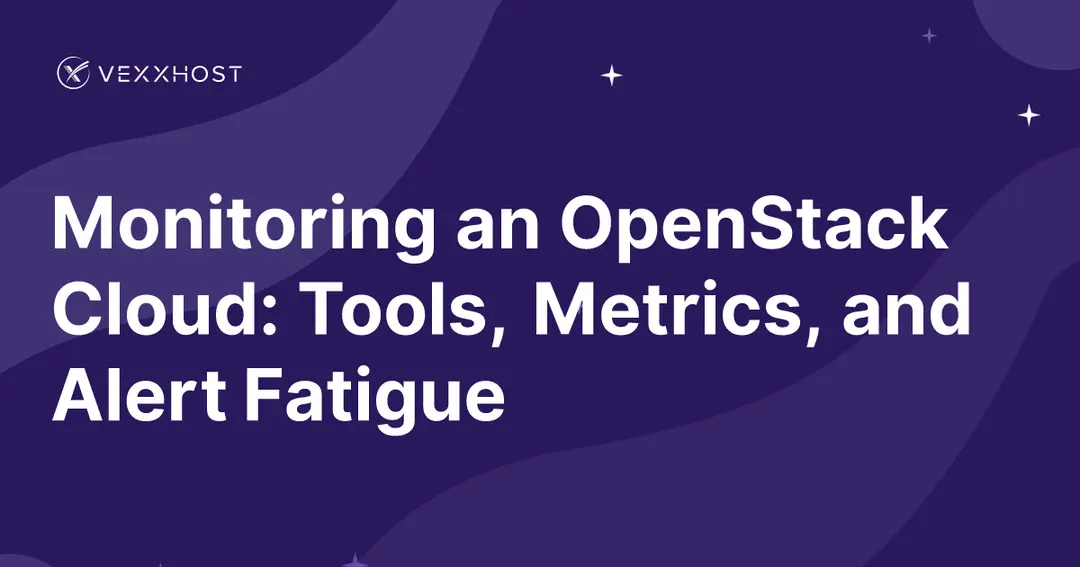 Monitoring an OpenStack Cloud: Tools, Metrics, and Alert Fatigue