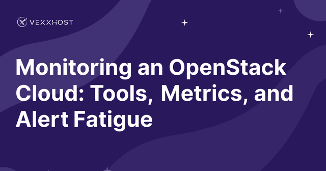 Monitoring an OpenStack Cloud: Tools, Metrics, and Alert Fatigue