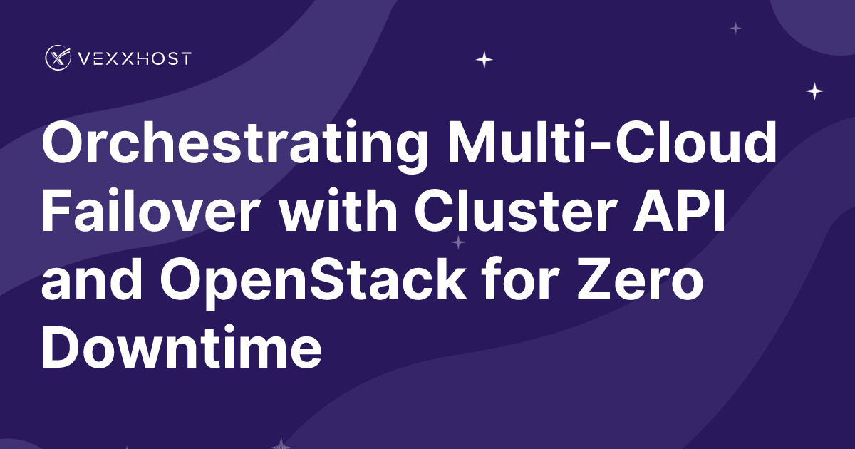 Orchestrating Multi-Cloud Failover with Cluster API and OpenStack for Zero Downtime 