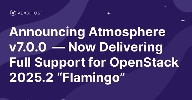 Announcing Atmosphere v7.0.0 — Now Delivering Full Support for OpenStack 2025.2 “Flamingo”