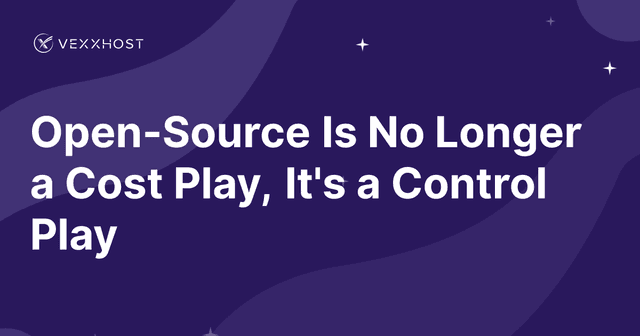 Open-Source Is No Longer a Cost Play, It's a Control Play