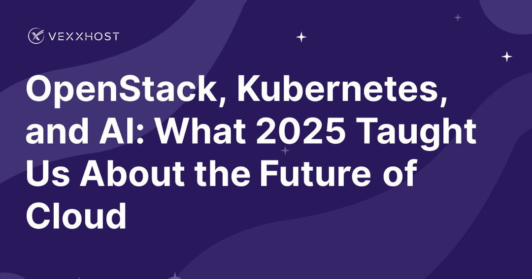 OpenStack, Kubernetes, and AI: What 2025 Taught Us About the Future of Cloud