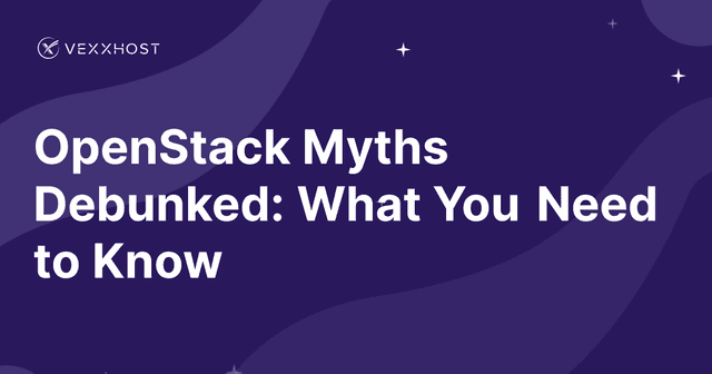 OpenStack Myths Debunked: What You Need to Know