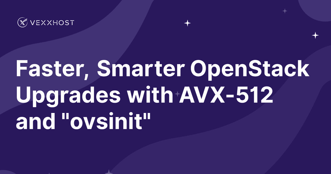 Faster, Smarter OpenStack Upgrades with AVX-512 and "ovsinit"