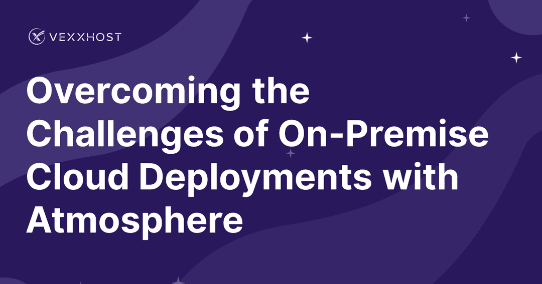 Overcoming the Challenges of On-Premise Cloud Deployments with Atmosphere 