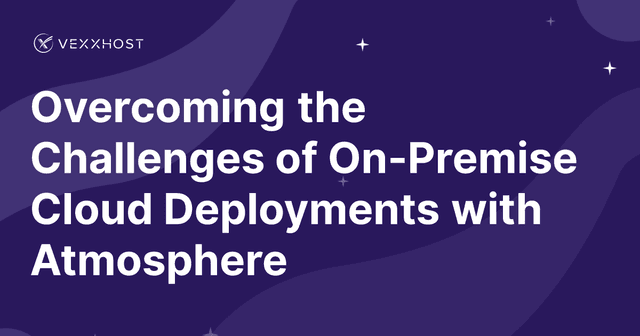 Overcoming the Challenges of On-Premise Cloud Deployments with Atmosphere 