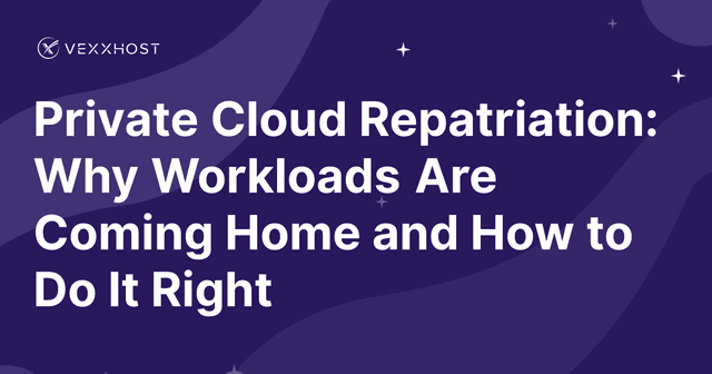Private Cloud Repatriation: Why Workloads Are Coming Home and How to Do It Right