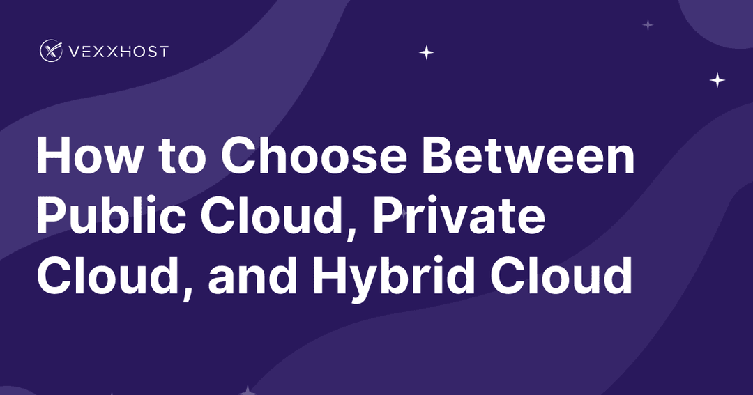 How to Choose Between Public Cloud, Private Cloud, and Hybrid Cloud
