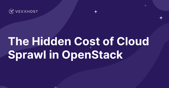 The Hidden Cost of Cloud Sprawl in OpenStack