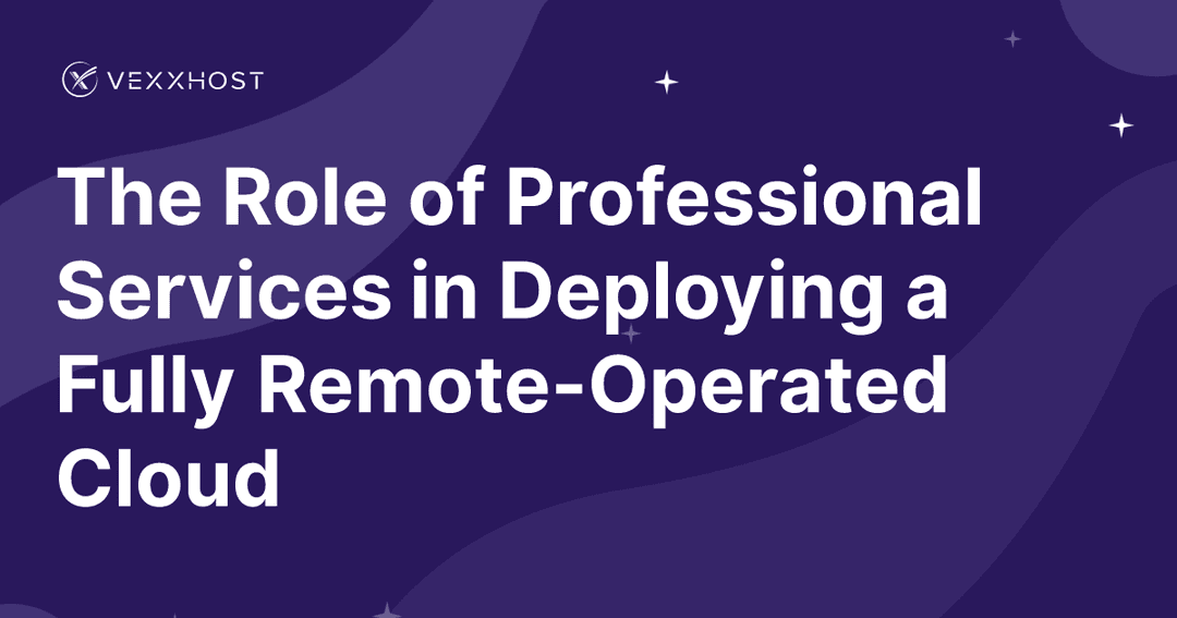 The Role of Professional Services in Deploying a Fully Remote-Operated Cloud  