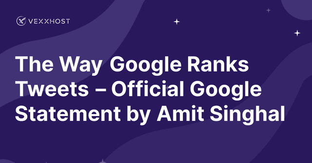 The Way Google Ranks Tweets – Official Google Statement by Amit Singhal
