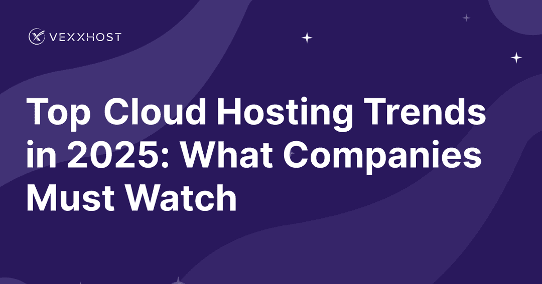 Top Cloud Hosting Trends in 2025: What Companies Must Watch