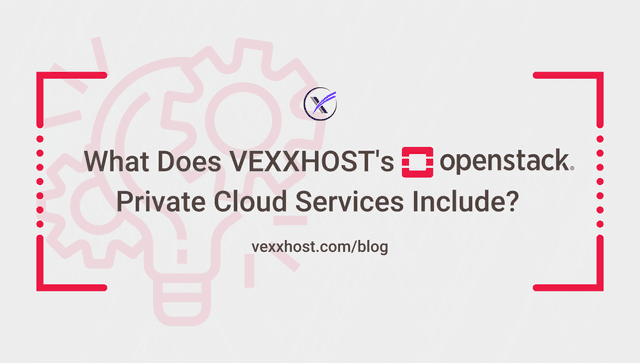 What Does VEXXHOST's OpenStack Private Cloud Services Include?