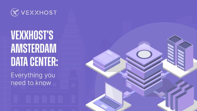 VEXXHOST's Amsterdam Data Center: Everything You Need to Know