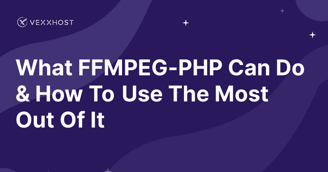 What FFMPEG-PHP Can Do & How To Use The Most Out Of It