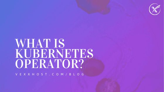 What Is Kubernetes Operator?