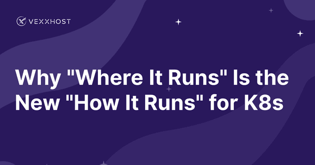 Why "Where It Runs" Is the New "How It Runs" for K8s
