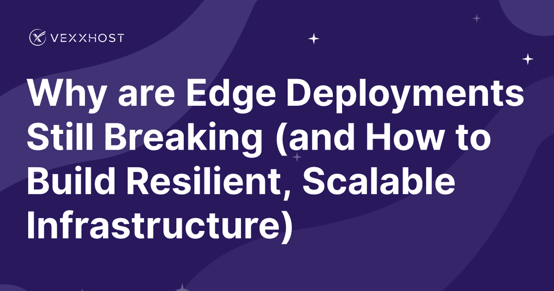 Why are Edge Deployments Still Breaking (and How to Build Resilient, Scalable Infrastructure)