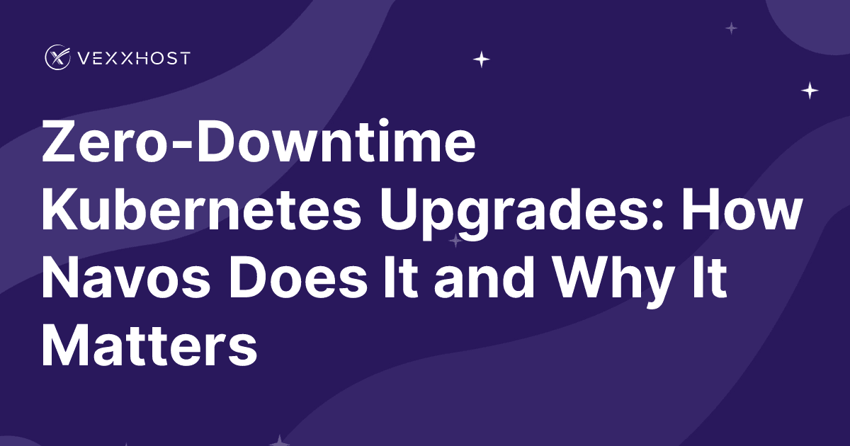 Zero-Downtime Kubernetes Upgrades: How Navos Does It and Why It Matters