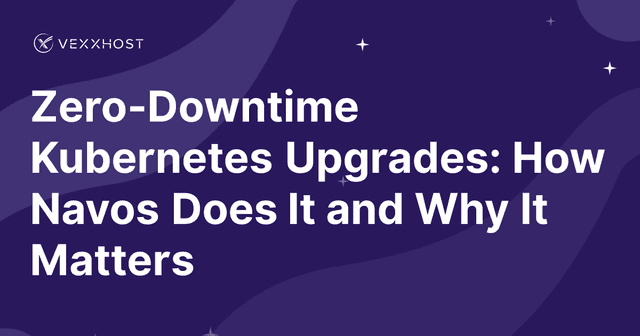 Zero-Downtime Kubernetes Upgrades: How Navos Does It and Why It Matters