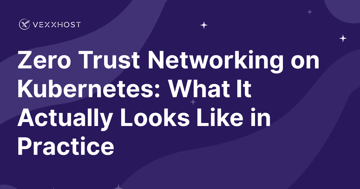 Zero Trust Networking on Kubernetes: What It Actually Looks Like in Practice