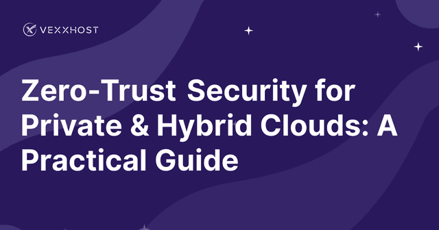 Zero-Trust Security for Private & Hybrid Clouds: A Practical Guide